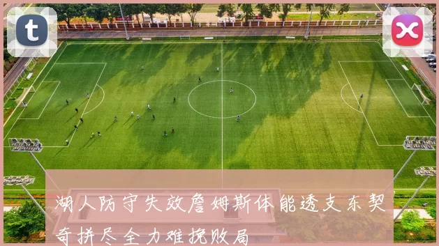 湖人防守失效詹姆斯体能透支东契奇拼尽全力难挽败局